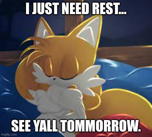 I JUST NEED REST... SEE YALL TOMMORROW. | made w/ Imgflip meme maker