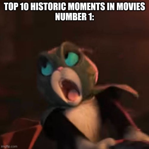 AY AY AY AY | TOP 10 HISTORIC MOMENTS IN MOVIES
NUMBER 1: | image tagged in puss in boots,dreamworks,memes,lol,wtf | made w/ Imgflip meme maker