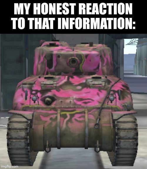 What can I say except M4 Sherman! | image tagged in my honest reaction | made w/ Imgflip meme maker