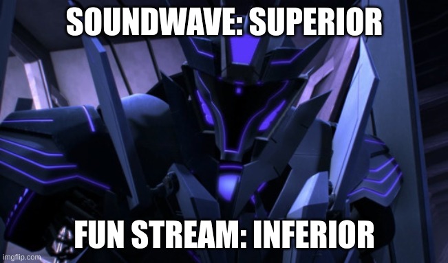 (templates public) soundwave is better than fun stream | SOUNDWAVE: SUPERIOR; FUN STREAM: INFERIOR | image tagged in soundwave | made w/ Imgflip meme maker
