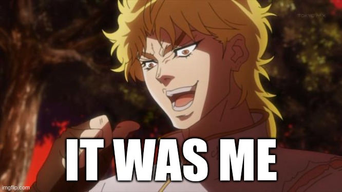 But it was me Dio | IT WAS ME | image tagged in but it was me dio | made w/ Imgflip meme maker