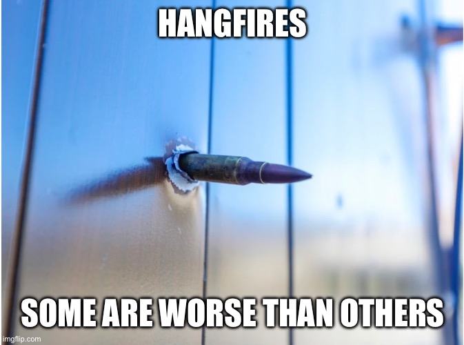 HANGFIRES; SOME ARE WORSE THAN OTHERS | image tagged in bullets | made w/ Imgflip meme maker