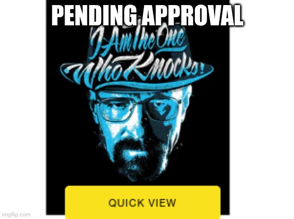 I am the one who knocks breaking bad | PENDING APPROVAL | image tagged in i am the one who knocks breaking bad | made w/ Imgflip meme maker