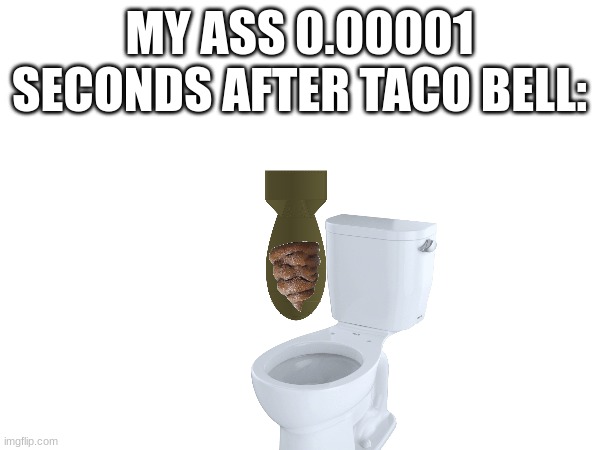 MY ASS 0.00001 SECONDS AFTER TACO BELL: | made w/ Imgflip meme maker