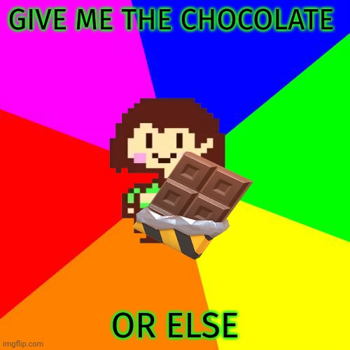 Bad Advice Chara | GIVE ME THE CHOCOLATE OR ELSE | image tagged in bad advice chara | made w/ Imgflip meme maker