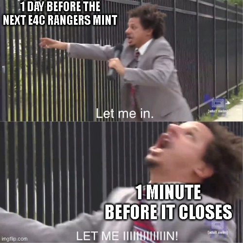 E4C Rangers Mint FOMO | 1 DAY BEFORE THE NEXT E4C RANGERS MINT; 1 MINUTE BEFORE IT CLOSES | image tagged in let me in | made w/ Imgflip meme maker