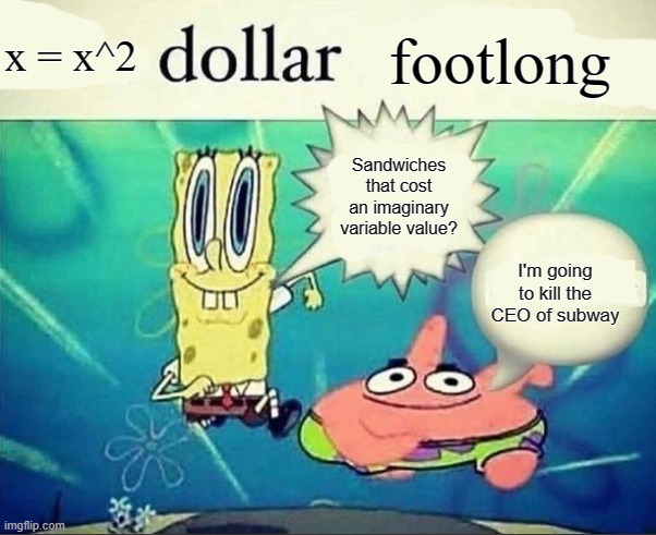 This meme has been dragged out and so I will do the same | footlong; x = x^2; Sandwiches that cost an imaginary variable value? I'm going to kill the CEO of subway | image tagged in 5 dollar foot long | made w/ Imgflip meme maker