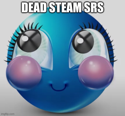 blue gorl | DEAD STEAM SRS | image tagged in blue gorl | made w/ Imgflip meme maker