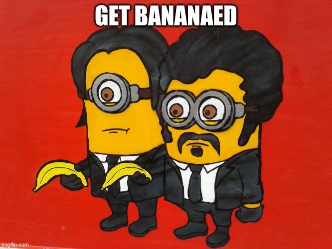 Minions Pulp Fiction mashup | GET BANANAED | image tagged in minions pulp fiction mashup | made w/ Imgflip meme maker