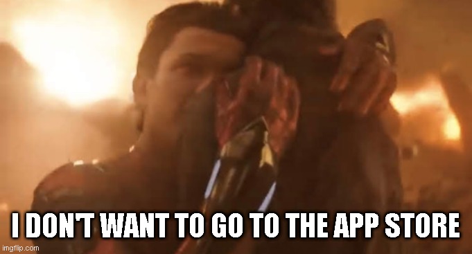 I Don't Want to Go | I DON'T WANT TO GO TO THE APP STORE | image tagged in i don't want to go | made w/ Imgflip meme maker