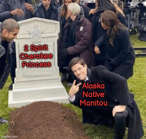 A good day to die. | 2 Spirit Cherokee Princess; Alaska
Native
Manitou | image tagged in grant gustin over grave,reboot,usernames,identity | made w/ Imgflip meme maker