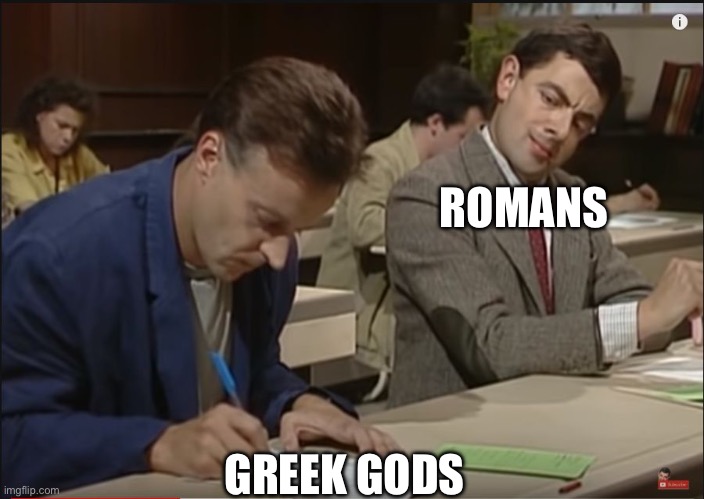 Mr Bean exam cheating meme | ROMANS GREEK GODS | image tagged in mr bean exam cheating meme | made w/ Imgflip meme maker