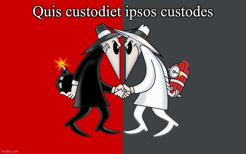 Who will guard the guards? | Quis custodiet ipsos custodes | image tagged in spy vs spy | made w/ Imgflip meme maker