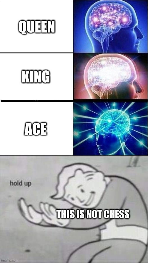 chess? | QUEEN; KING; ACE; THIS IS NOT CHESS | image tagged in expanding brain 3 panels,fallout hold up | made w/ Imgflip meme maker