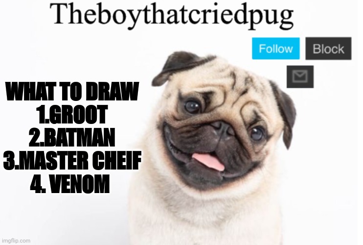 Sorry I havnt been posting | WHAT TO DRAW
1.GROOT
2.BATMAN
3.MASTER CHEIF
4. VENOM | image tagged in theboythatcriedpug | made w/ Imgflip meme maker