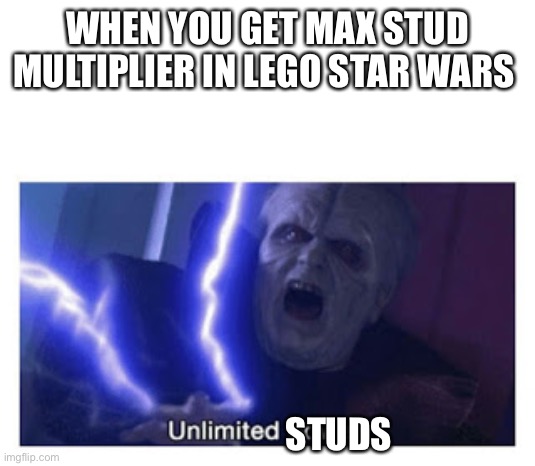 unlimited power | WHEN YOU GET MAX STUD MULTIPLIER IN LEGO STAR WARS; STUDS | image tagged in unlimited power | made w/ Imgflip meme maker