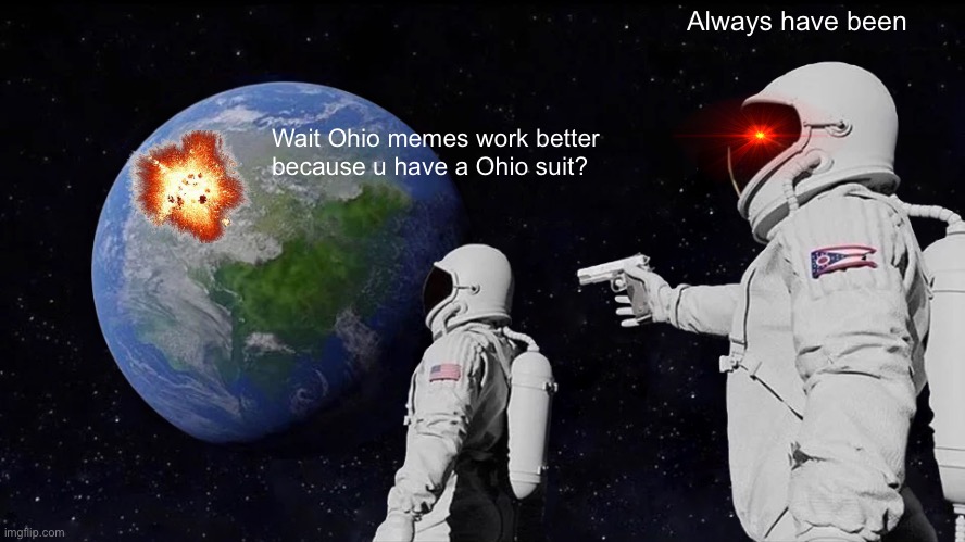 Always Has Been Meme | Always have been; Wait Ohio memes work better because u have a Ohio suit? | image tagged in memes,always has been | made w/ Imgflip meme maker