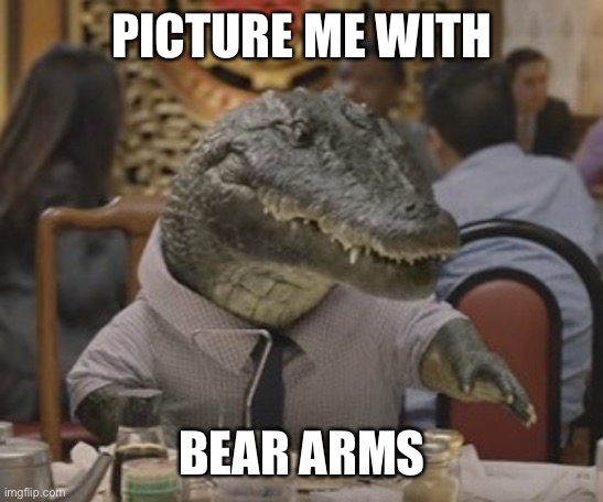 Alligator arms | PICTURE ME WITH BEAR ARMS | image tagged in alligator arms | made w/ Imgflip meme maker