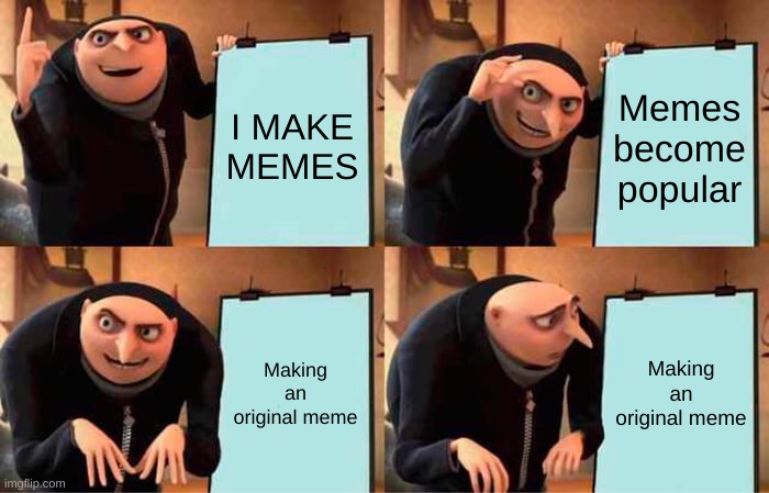 Gru's Plan Meme | I MAKE MEMES; Memes become popular; Making an original meme; Making an original meme | image tagged in memes,gru's plan | made w/ Imgflip meme maker