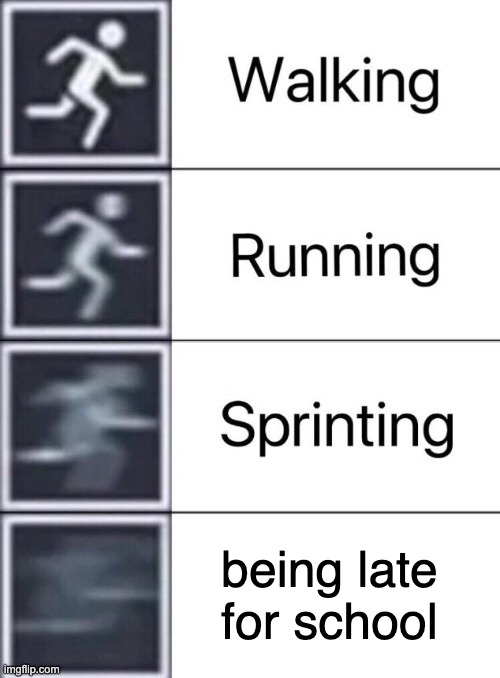 fr bro | being late
for school | image tagged in walking running sprinting | made w/ Imgflip meme maker