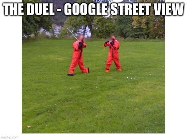 THE DUEL - GOOGLE STREET VIEW | made w/ Imgflip meme maker