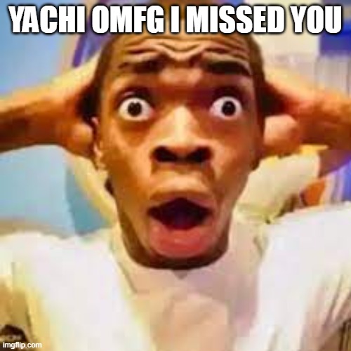 FR ONG?!?!? | YACHI OMFG I MISSED YOU | image tagged in fr ong | made w/ Imgflip meme maker