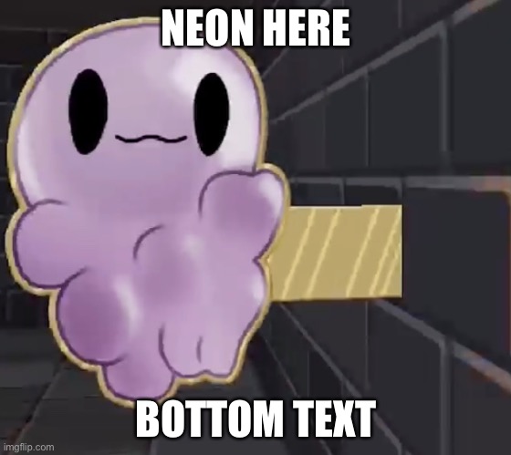 NEON HERE; BOTTOM TEXT | made w/ Imgflip meme maker