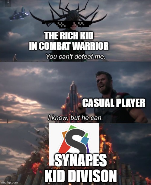 You can't defeat me | THE RICH KID IN COMBAT WARRIOR; CASUAL PLAYER; SYNAPES KID DIVISON | image tagged in you can't defeat me | made w/ Imgflip meme maker