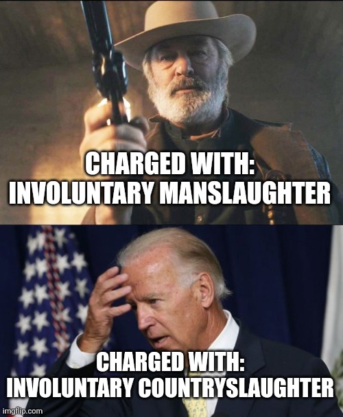To their defense, neither of them knew what they were doing | CHARGED WITH: INVOLUNTARY MANSLAUGHTER; CHARGED WITH: INVOLUNTARY COUNTRYSLAUGHTER | image tagged in memes,alec baldwin,joe biden,alec baldwin rust still gunfighter,joe biden worries,democrats | made w/ Imgflip meme maker