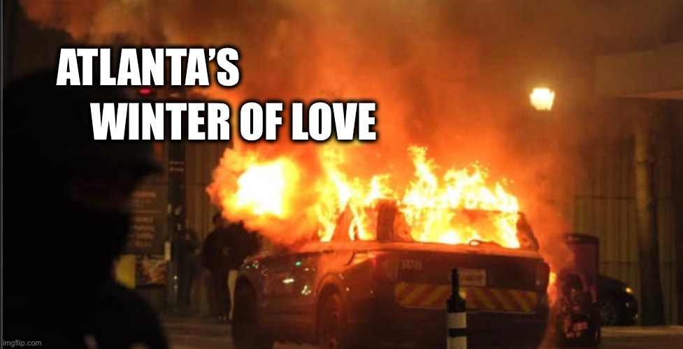 Atlanta’s Winter of Love | ATLANTA’S; WINTER OF LOVE | image tagged in antifa,riots,anti cop,atlanta | made w/ Imgflip meme maker