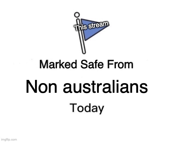 Marked Safe From | This stream; Non australians | image tagged in memes,marked safe from | made w/ Imgflip meme maker