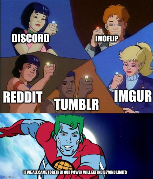 Combine as one | DISCORD; IMGFLIP; REDDIT; IMGUR; TUMBLR; IF WE ALL CAME TOGETHER OUR POWER WILL EXTEND BEYOND LIMITS | image tagged in captain planet powers combined,meme,lol,funny,fun | made w/ Imgflip meme maker