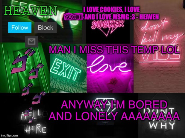 Menace | MAN I MISS THIS TEMP LOL; ANYWAY I’M BORED AND LONELY AAAAAAAA | image tagged in heaven temp v2 | made w/ Imgflip meme maker