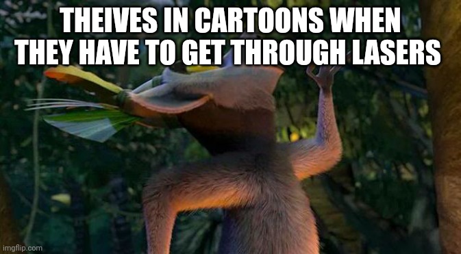 Yep | THEIVES IN CARTOONS WHEN THEY HAVE TO GET THROUGH LASERS | image tagged in i like to move it move it | made w/ Imgflip meme maker