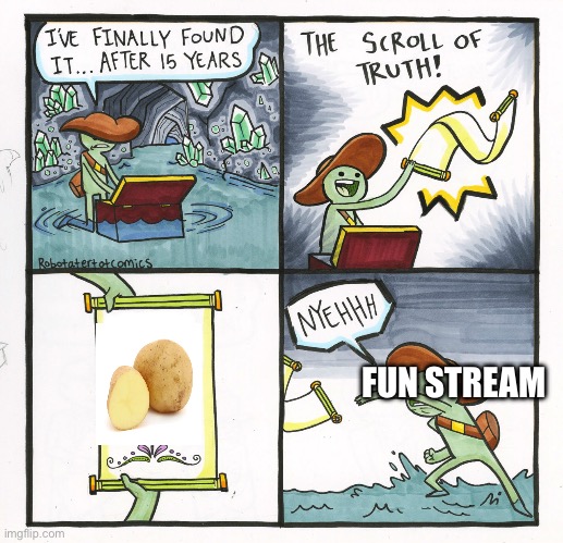 Not potato’s | FUN STREAM | image tagged in memes,the scroll of truth | made w/ Imgflip meme maker