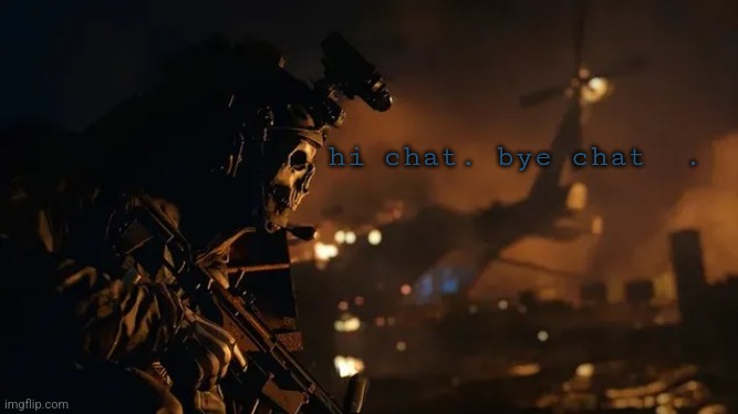 hi chat. bye chat  . | made w/ Imgflip meme maker