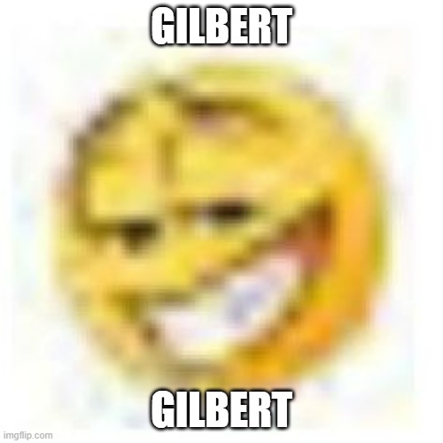goofy ahh emoji | GILBERT; GILBERT | image tagged in goofy ahh emoji | made w/ Imgflip meme maker