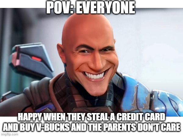 20% of parents and Kids | POV: EVERYONE; HAPPY WHEN THEY STEAL A CREDIT CARD AND BUY V-BUCKS AND THE PARENTS DON'T CARE | image tagged in cursed image | made w/ Imgflip meme maker