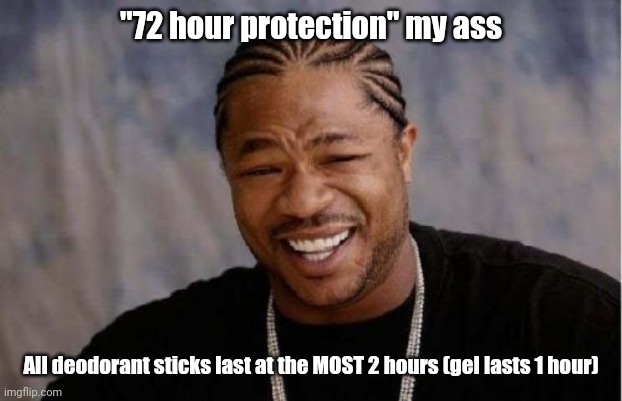 Sprays have a shorter duration in my experience | "72 hour protection" my ass; All deodorant sticks last at the MOST 2 hours (gel lasts 1 hour) | image tagged in memes,yo dawg heard you | made w/ Imgflip meme maker