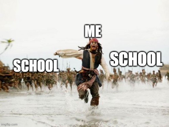 Jack Sparrow Being Chased | ME; SCHOOL; SCHOOL | image tagged in memes,jack sparrow being chased | made w/ Imgflip meme maker