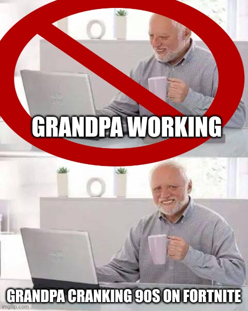 GRANDPA WORKING; GRANDPA CRANKING 90S ON FORTNITE | made w/ Imgflip meme maker