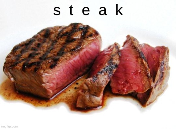steak | s  t  e  a  k | image tagged in rare steak,memes,steak | made w/ Imgflip meme maker