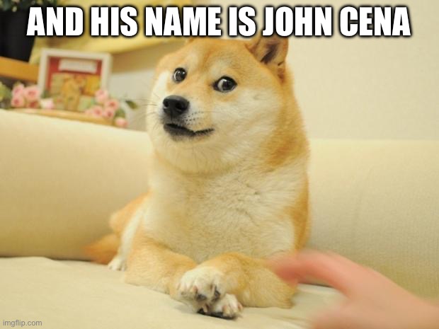 i got bored | AND HIS NAME IS JOHN CENA | image tagged in memes,doge 2,doge,bored,funny memes | made w/ Imgflip meme maker