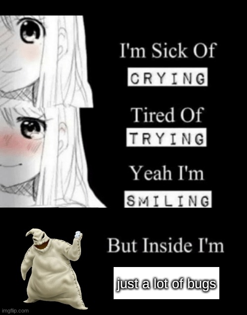 I'm Sick Of Crying |  just a lot of bugs | image tagged in i'm sick of crying | made w/ Imgflip meme maker