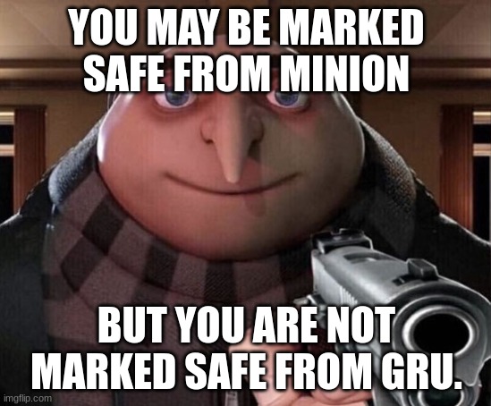 Gru Gun |  YOU MAY BE MARKED SAFE FROM MINION; BUT YOU ARE NOT MARKED SAFE FROM GRU. | image tagged in gru gun | made w/ Imgflip meme maker