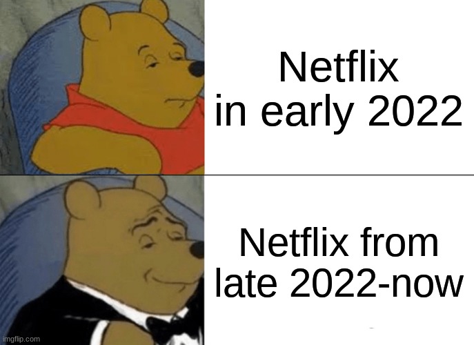 Now we have stuff like Spider-Man and Breaking Bad on Netflix, my faith has been restored | Netflix in early 2022; Netflix from late 2022-now | image tagged in memes,tuxedo winnie the pooh,netflix | made w/ Imgflip meme maker