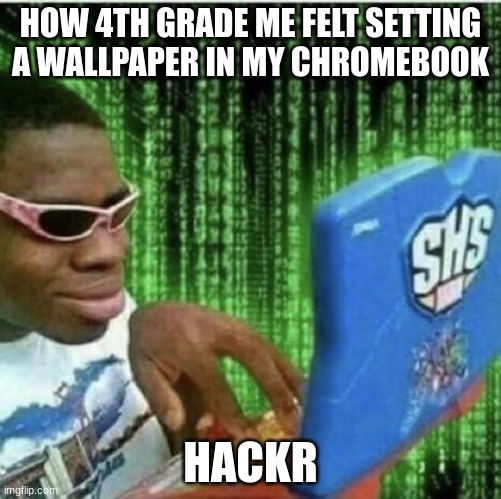 Hackr | HOW 4TH GRADE ME FELT SETTING A WALLPAPER IN MY CHROMEBOOK; HACKR | image tagged in ryan beckford | made w/ Imgflip meme maker