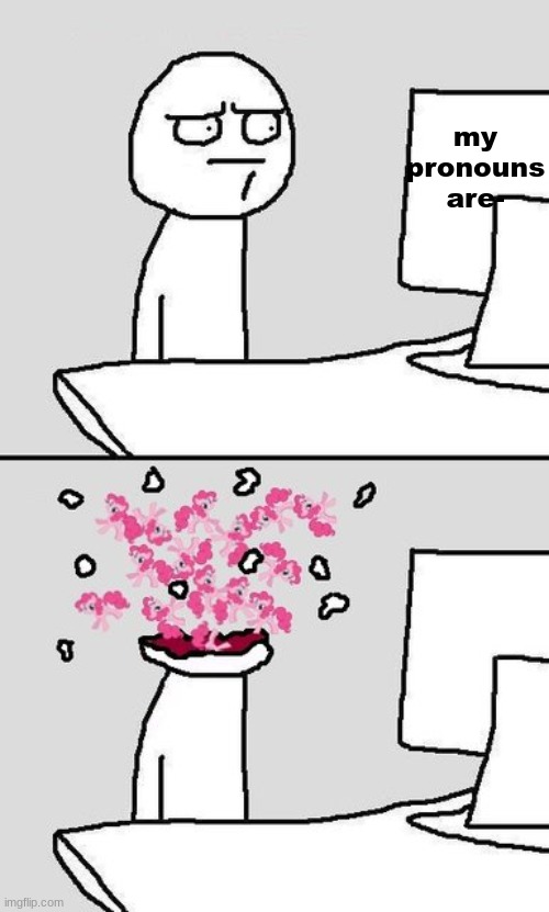 Computer Head Explode | my pronouns are- | image tagged in computer head explode | made w/ Imgflip meme maker