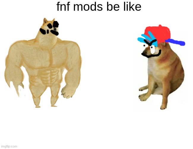 fnf mods | fnf mods be like | image tagged in memes,buff doge vs cheems | made w/ Imgflip meme maker