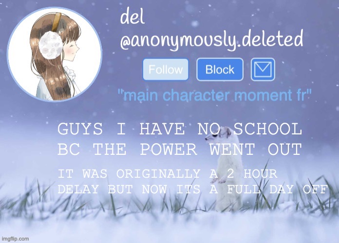 and now im home alone with my grandma and my bunny best day ever | GUYS I HAVE NO SCHOOL BC THE POWER WENT OUT; IT WAS ORIGINALLY A 2 HOUR DELAY BUT NOW ITS A FULL DAY OFF | image tagged in del announcement winter | made w/ Imgflip meme maker